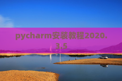 pycharm安装教程2020.3.5 pycharm安装教程2020.3.5